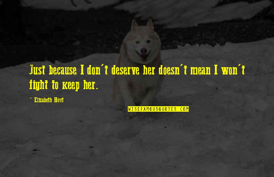 Just Because I Love You Doesn't Mean Quotes By Elizabeth Hoyt: Just because I don't deserve her doesn't mean