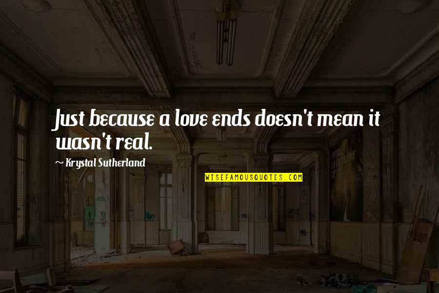 Just Because I Love You Doesn't Mean Quotes By Krystal Sutherland: Just because a love ends doesn't mean it