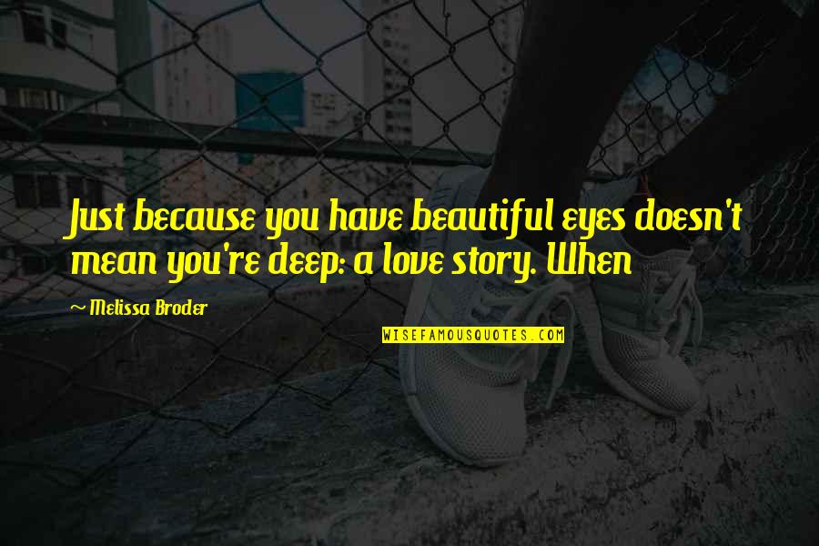 Just Because I Love You Doesn't Mean Quotes By Melissa Broder: Just because you have beautiful eyes doesn't mean