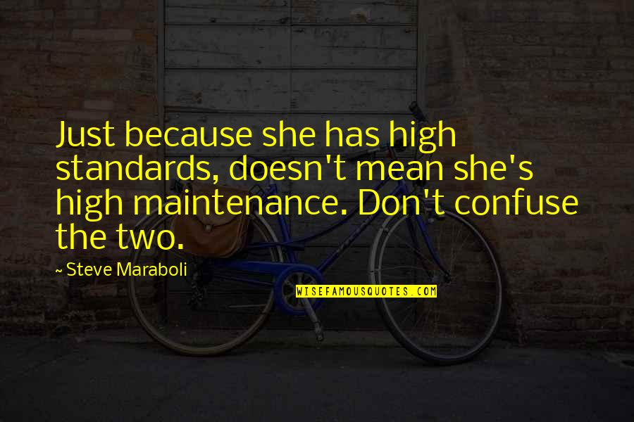Just Because I Love You Doesn't Mean Quotes By Steve Maraboli: Just because she has high standards, doesn't mean