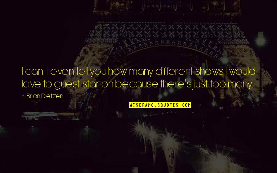 Just Because I Love You Quotes By Brian Dietzen: I can't even tell you how many different Just Because I Love You Quotes By Brian Dietzen: I can't even tell you how many different