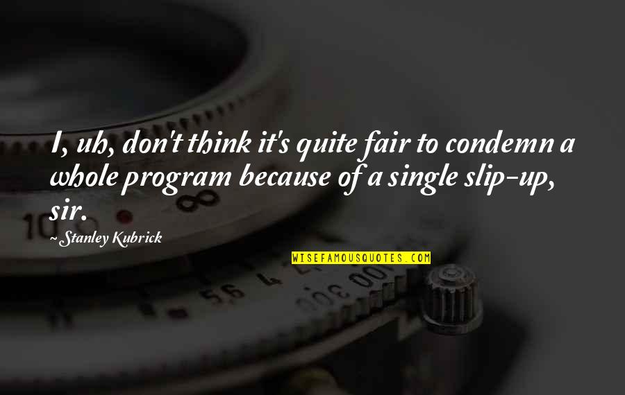 Just Because I M Single Quotes By Stanley Kubrick: I, uh, don't think it's quite fair to