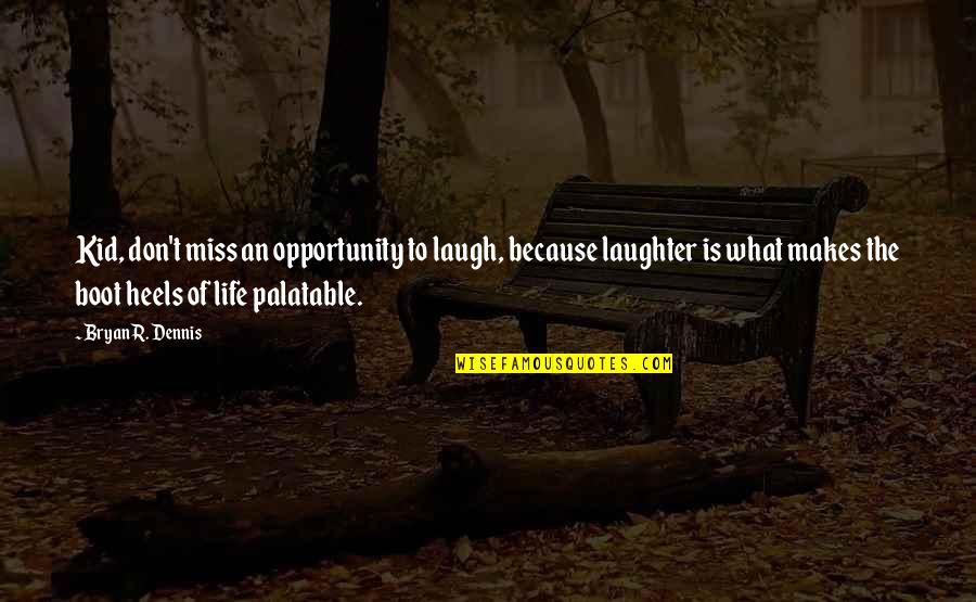 Just Because I Miss You Quotes By Bryan R. Dennis: Kid, don't miss an opportunity to laugh, because
