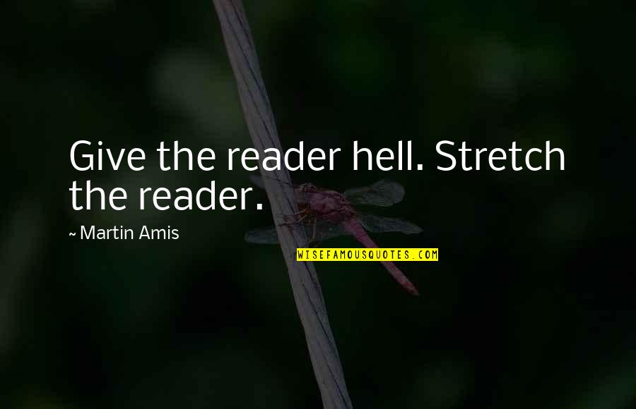 Just Because I Walk Away Quotes By Martin Amis: Give the reader hell. Stretch the reader.