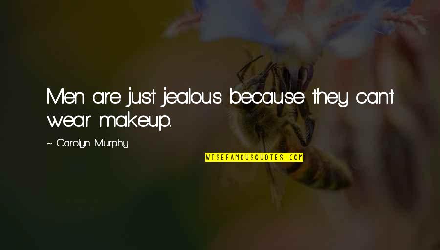 Just Because I Wear Makeup Quotes By Carolyn Murphy: Men are just jealous because they can't wear