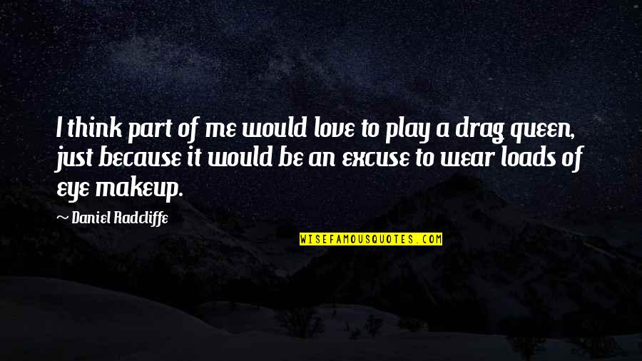 Just Because I Wear Makeup Quotes By Daniel Radcliffe: I think part of me would love to
