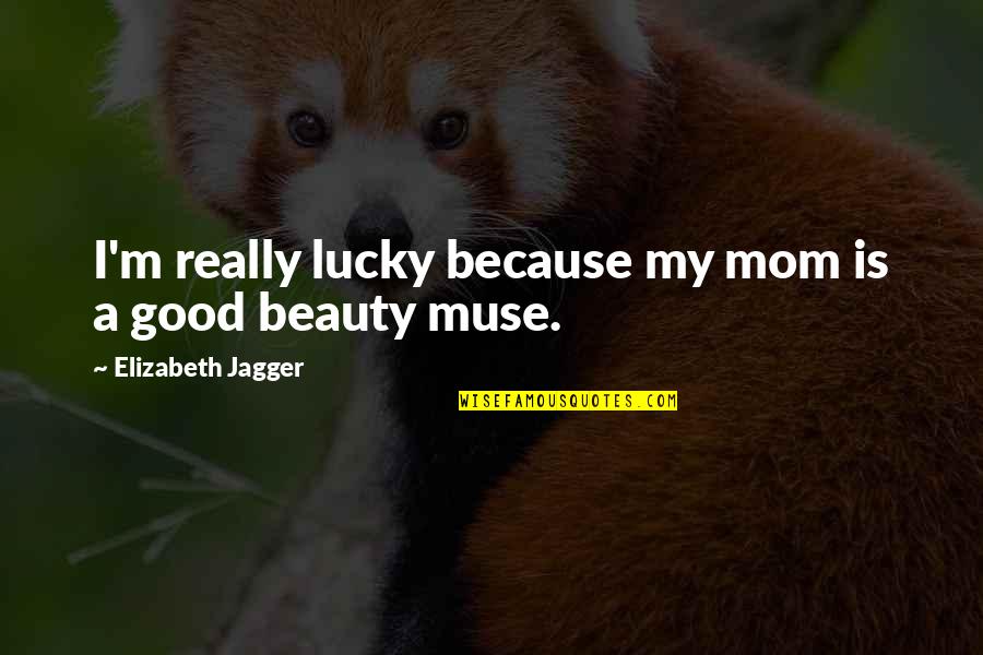 Just Because I'm A Mom Quotes By Elizabeth Jagger: I'm really lucky because my mom is a