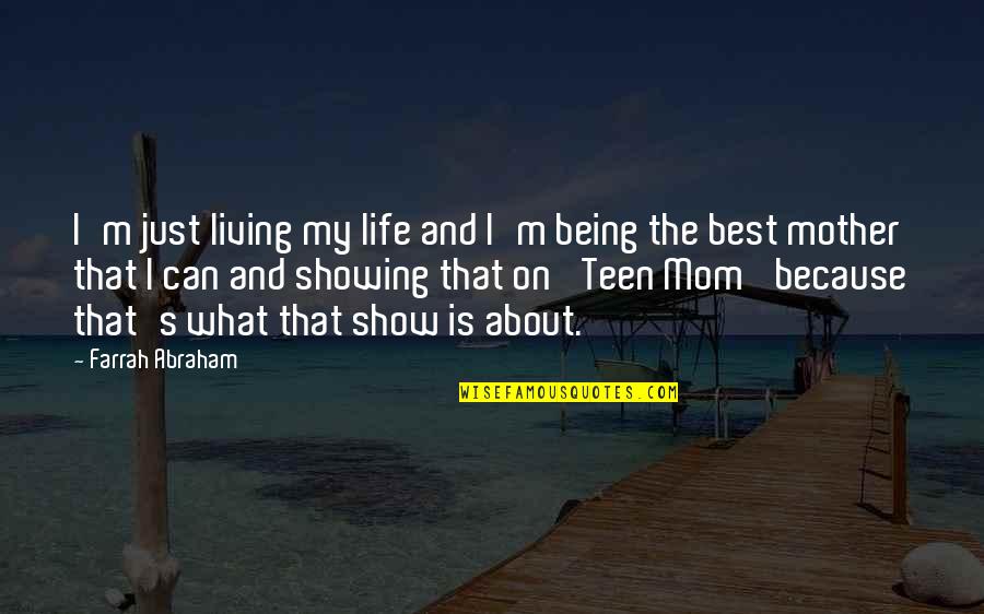 Just Because I'm A Mom Quotes By Farrah Abraham: I'm just living my life and I'm being
