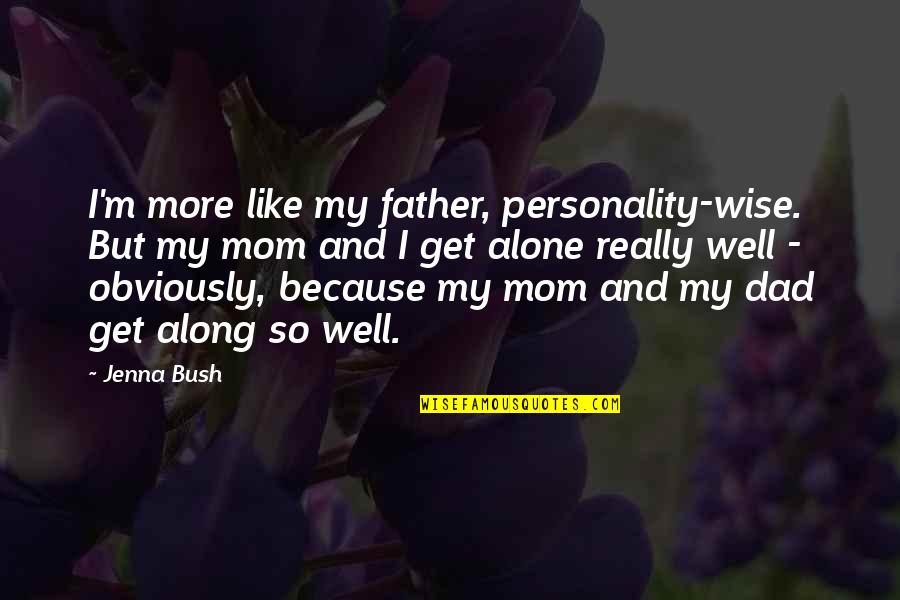 Just Because I'm A Mom Quotes By Jenna Bush: I'm more like my father, personality-wise. But my