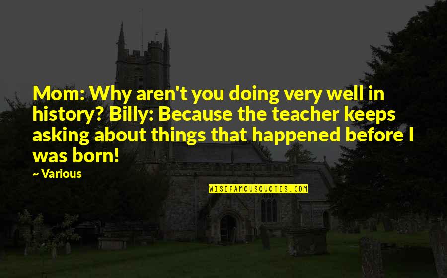 Just Because I'm A Mom Quotes By Various: Mom: Why aren't you doing very well in