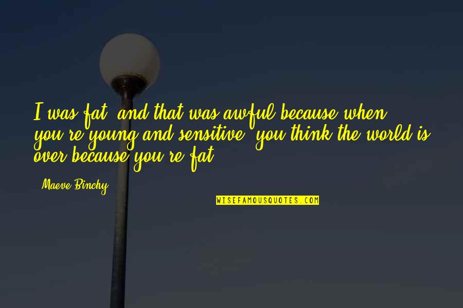 Just Because I'm Fat Quotes By Maeve Binchy: I was fat, and that was awful because Just Because I'm Fat Quotes By Maeve Binchy: I was fat, and that was awful because