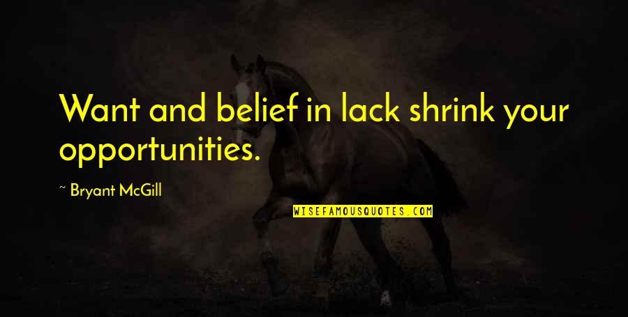 Just Because I'm Pregnant Quotes By Bryant McGill: Want and belief in lack shrink your opportunities.