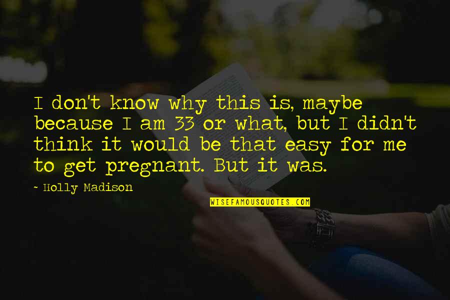 Just Because I'm Pregnant Quotes By Holly Madison: I don't know why this is, maybe because Just Because I'm Pregnant Quotes By Holly Madison: I don't know why this is, maybe because