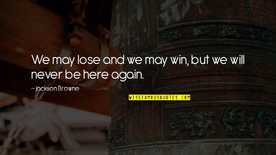 Just Because I'm Pregnant Quotes By Jackson Browne: We may lose and we may win, but Just Because I'm Pregnant Quotes By Jackson Browne: We may lose and we may win, but