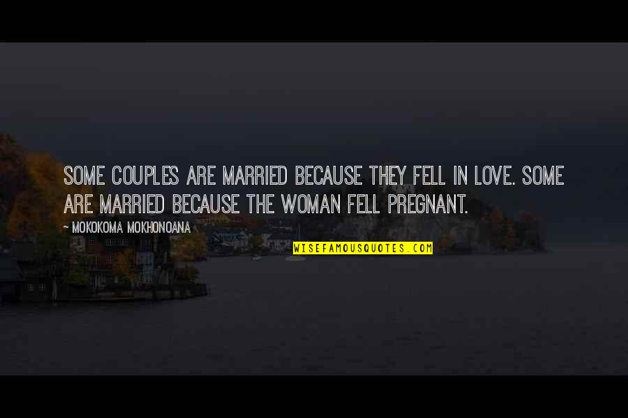 Just Because I'm Pregnant Quotes By Mokokoma Mokhonoana: Some couples are married because they fell in Just Because I'm Pregnant Quotes By Mokokoma Mokhonoana: Some couples are married because they fell in