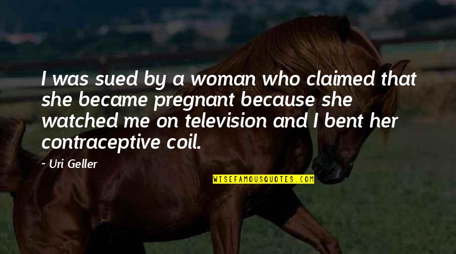 Just Because I'm Pregnant Quotes By Uri Geller: I was sued by a woman who claimed