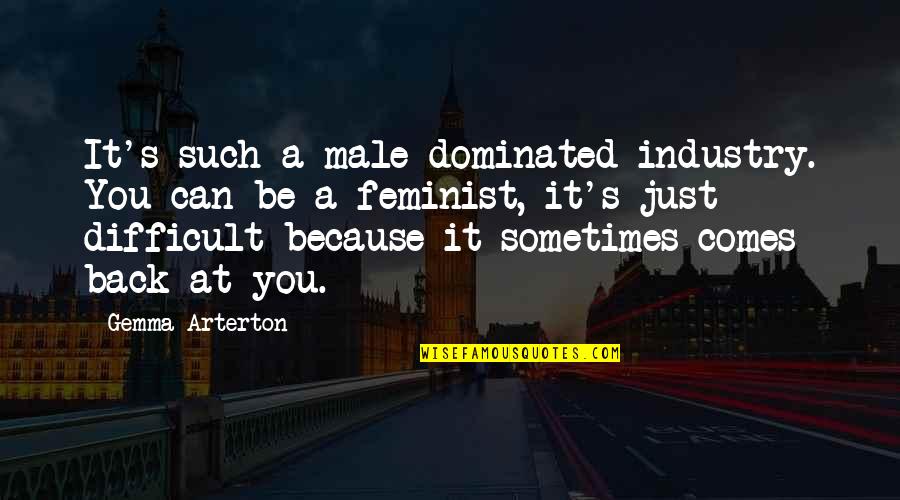 Just Because It's You Quotes By Gemma Arterton: It's such a male-dominated industry. You can be
