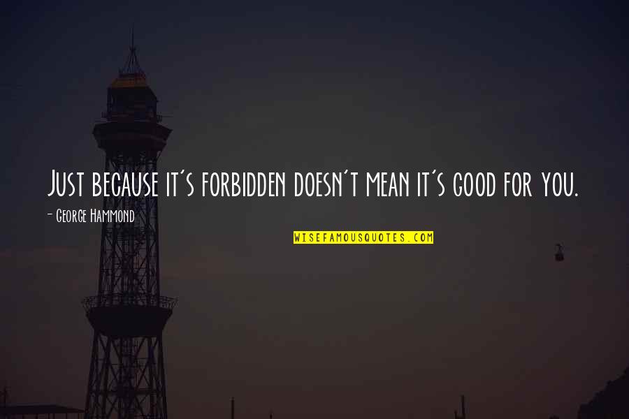 Just Because It's You Quotes By George Hammond: Just because it's forbidden doesn't mean it's good