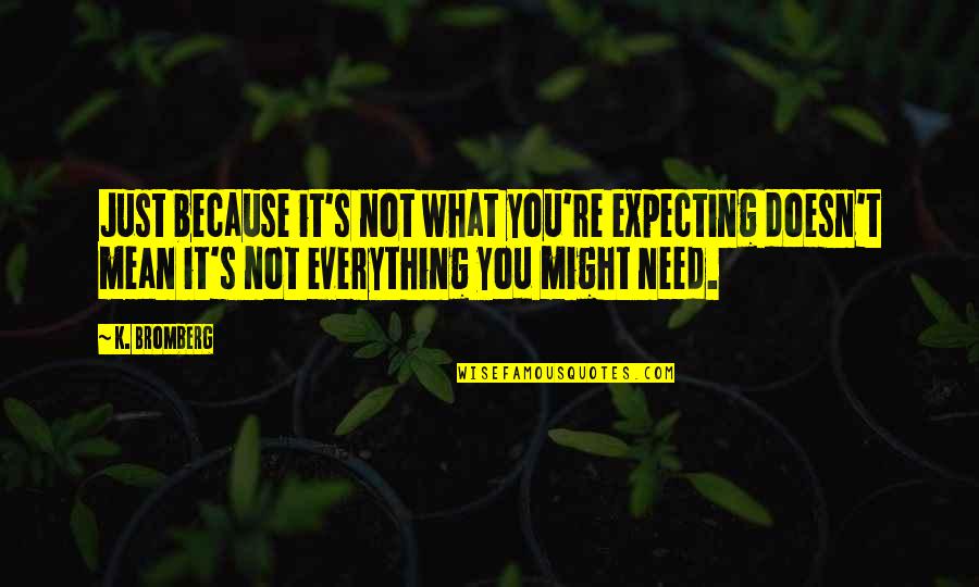 Just Because It's You Quotes By K. Bromberg: Just because it's not what you're expecting doesn't