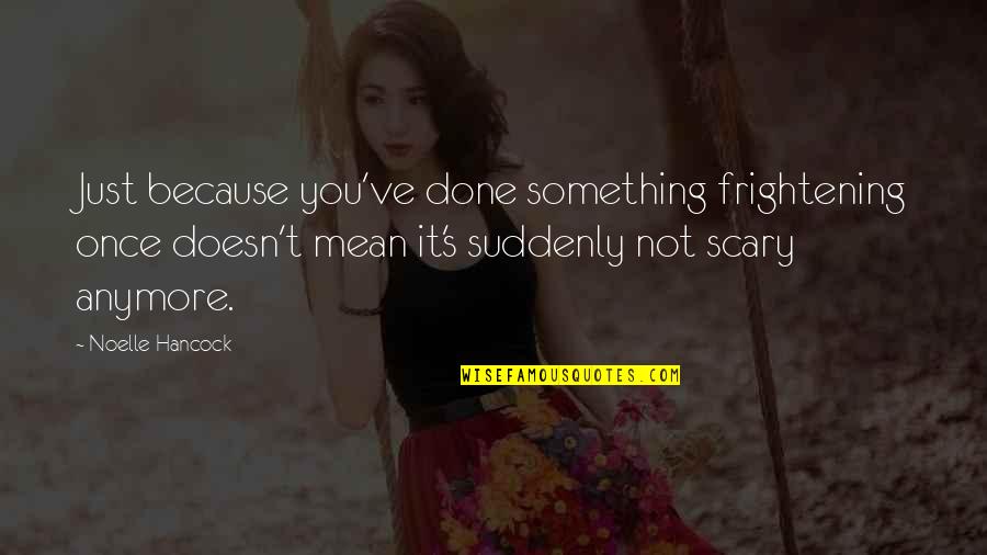 Just Because It's You Quotes By Noelle Hancock: Just because you've done something frightening once doesn't