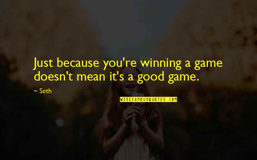 Just Because It's You Quotes By Seth: Just because you're winning a game doesn't mean