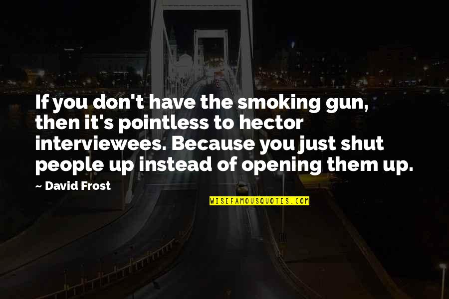 Just Because Of You Quotes By David Frost: If you don't have the smoking gun, then