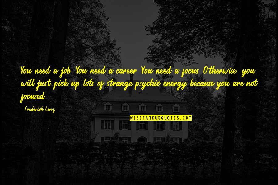 Just Because Of You Quotes By Frederick Lenz: You need a job. You need a career.