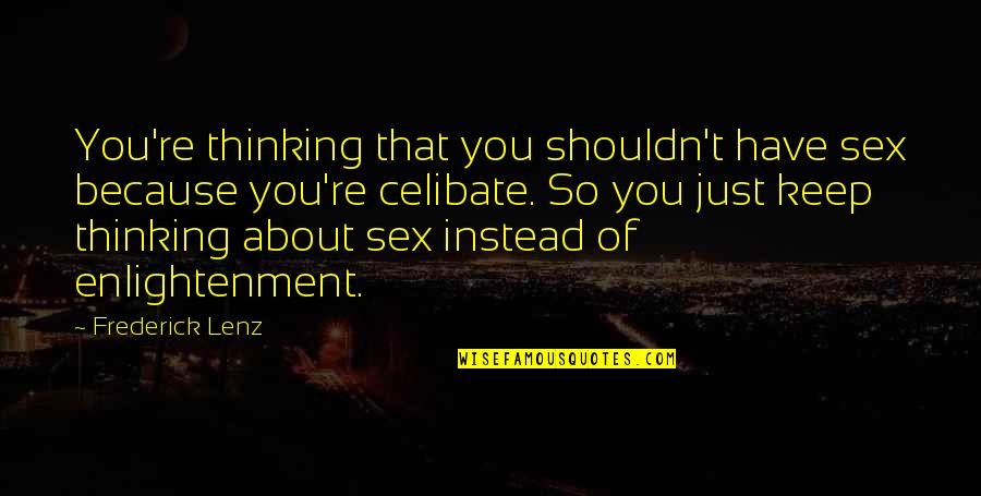 Just Because Of You Quotes By Frederick Lenz: You're thinking that you shouldn't have sex because