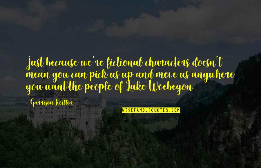 Just Because Of You Quotes By Garrison Keillor: Just because we're fictional characters doesn't mean you