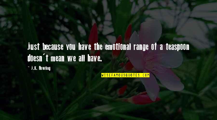 Just Because Of You Quotes By J.K. Rowling: Just because you have the emotional range of