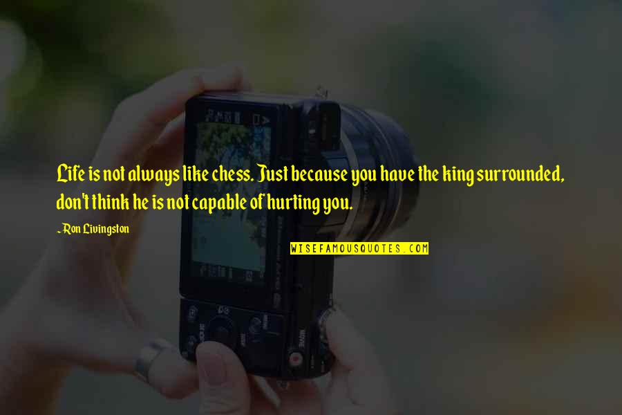 Just Because Of You Quotes By Ron Livingston: Life is not always like chess. Just because Just Because Of You Quotes By Ron Livingston: Life is not always like chess. Just because