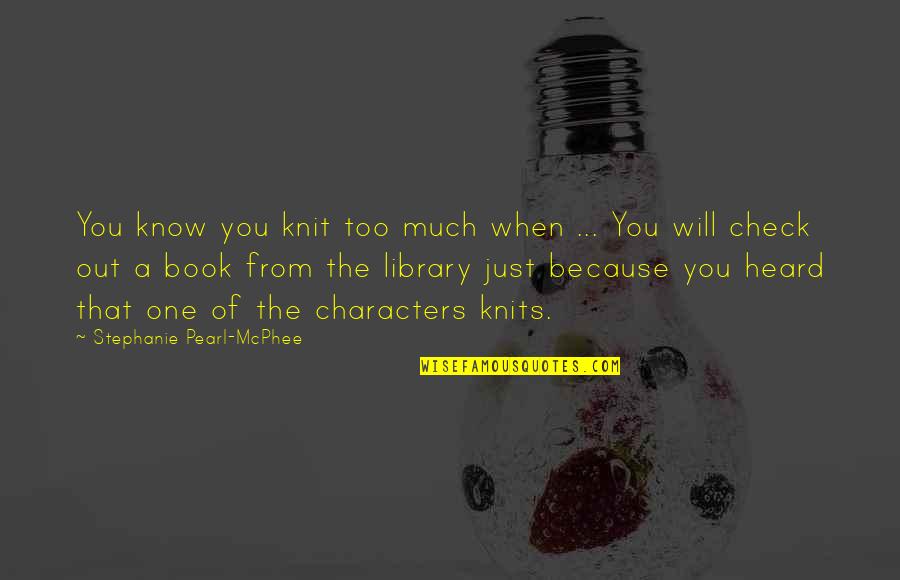 Just Because Of You Quotes By Stephanie Pearl-McPhee: You know you knit too much when ...