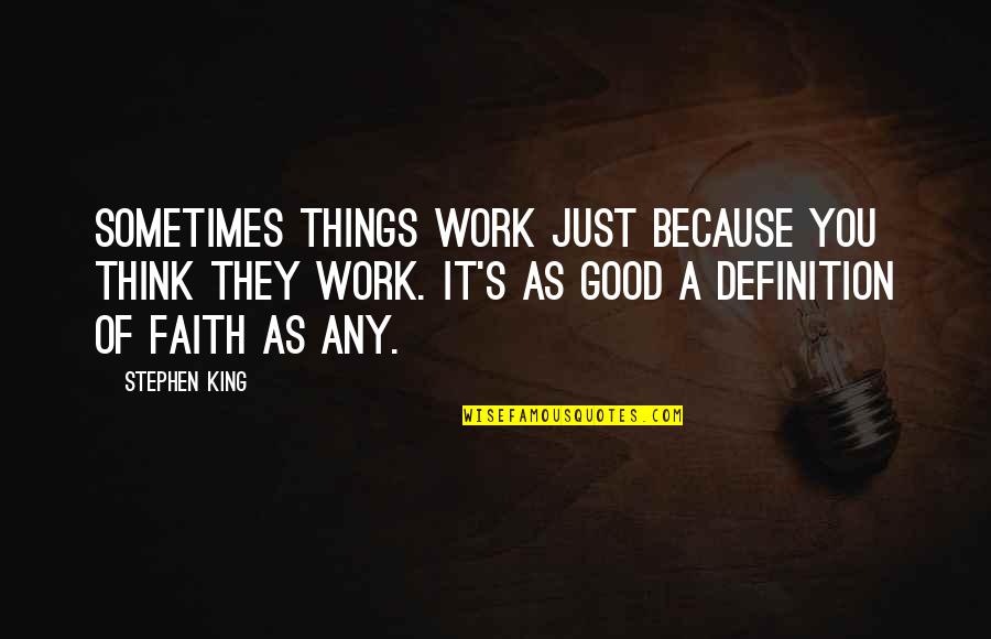 Just Because Of You Quotes By Stephen King: Sometimes things work just because you think they Just Because Of You Quotes By Stephen King: Sometimes things work just because you think they
