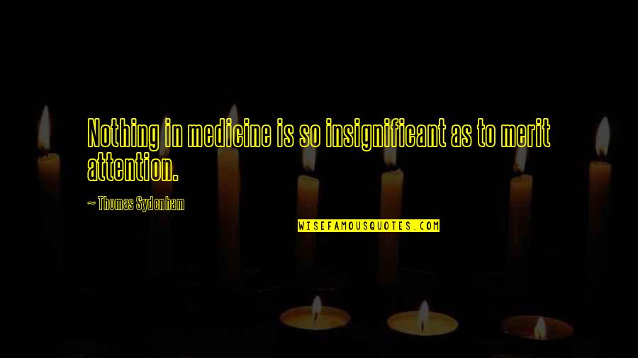 Just Because Something Isnt Happening Right Now Quotes By Thomas Sydenham: Nothing in medicine is so insignificant as to