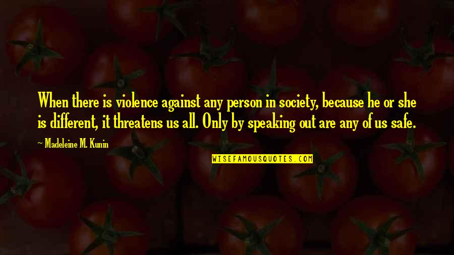 Just Because We Are Different Quotes By Madeleine M. Kunin: When there is violence against any person in