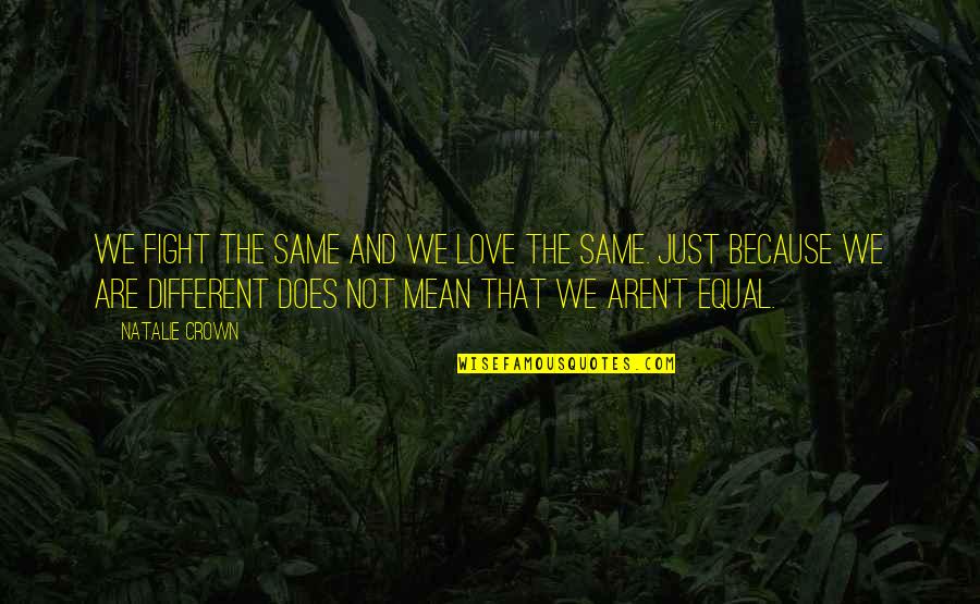 Just Because We Are Different Quotes By Natalie Crown: We fight the same and we love the