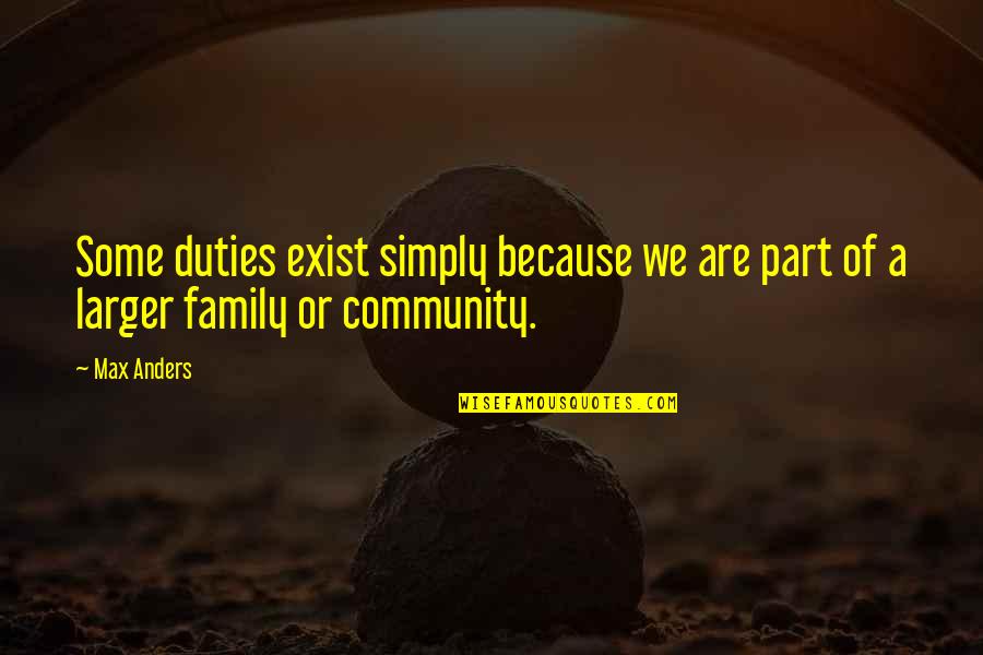 Just Because We Are Family Quotes By Max Anders: Some duties exist simply because we are part
