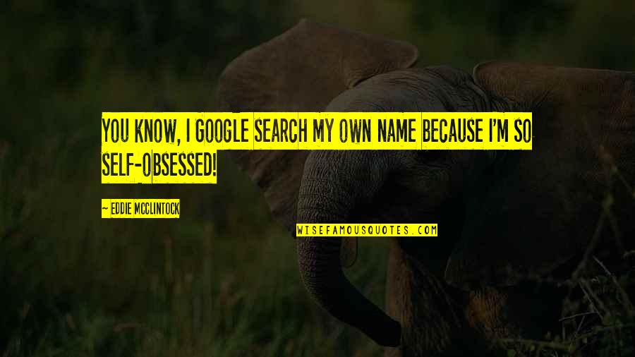 Just Because You Know My Name Quotes By Eddie McClintock: You know, I Google search my own name