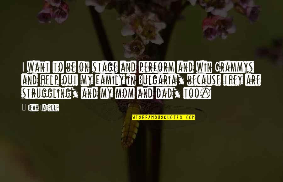 Just Because Your Family Quotes By Leah LaBelle: I want to be on stage and perform Just Because Your Family Quotes By Leah LaBelle: I want to be on stage and perform