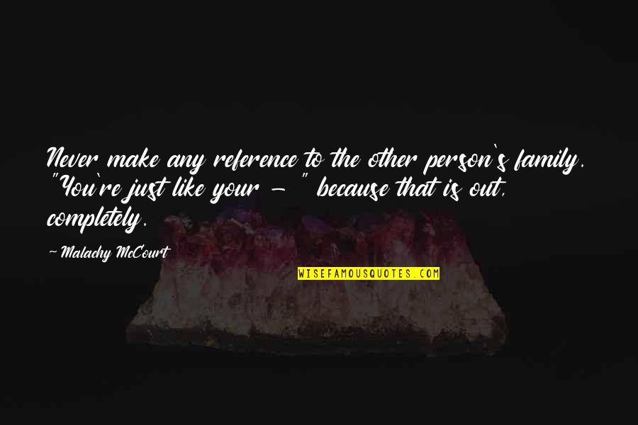 Just Because Your Family Quotes By Malachy McCourt: Never make any reference to the other person's Just Because Your Family Quotes By Malachy McCourt: Never make any reference to the other person's
