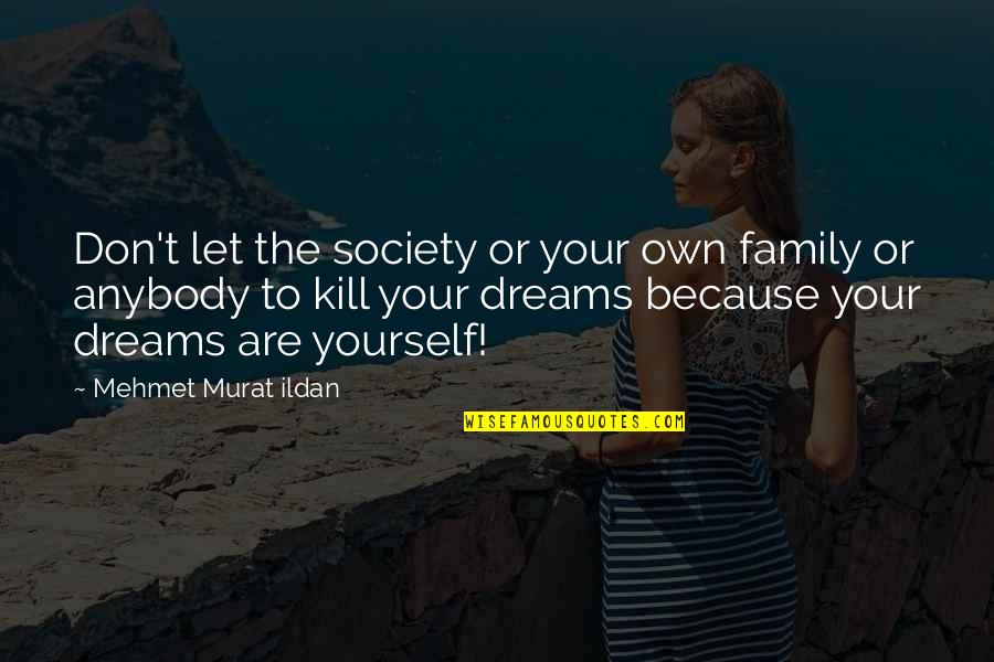 Just Because Your Family Quotes By Mehmet Murat Ildan: Don't let the society or your own family Just Because Your Family Quotes By Mehmet Murat Ildan: Don't let the society or your own family