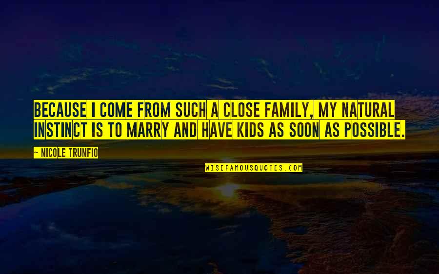 Just Because Your Family Quotes By Nicole Trunfio: Because I come from such a close family, Just Because Your Family Quotes By Nicole Trunfio: Because I come from such a close family,