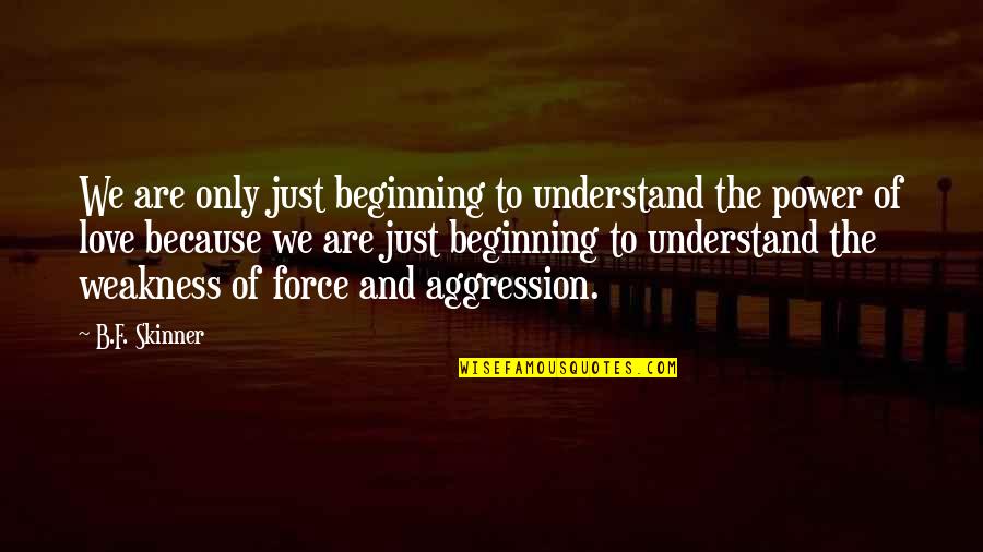 Just Beginning Quotes By B.F. Skinner: We are only just beginning to understand the