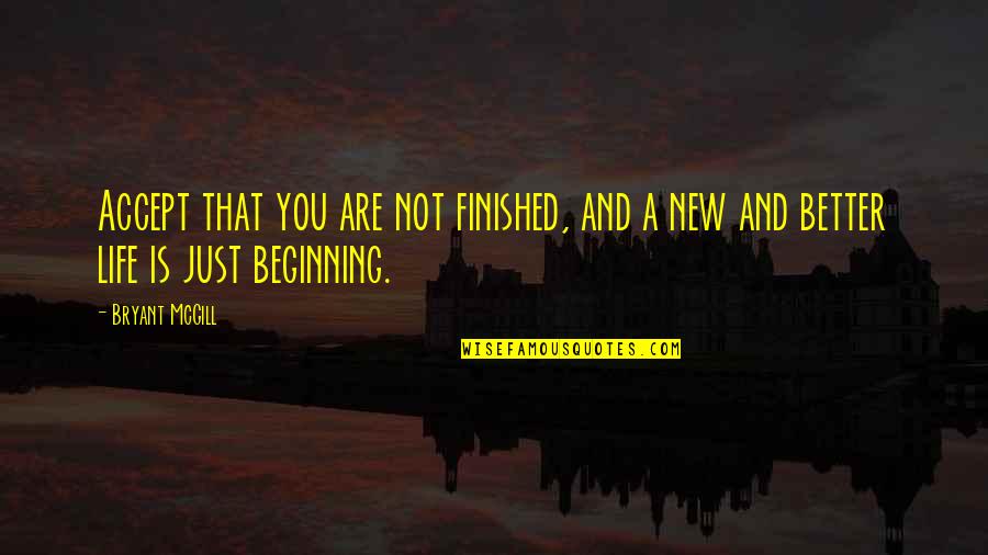 Just Beginning Quotes By Bryant McGill: Accept that you are not finished, and a