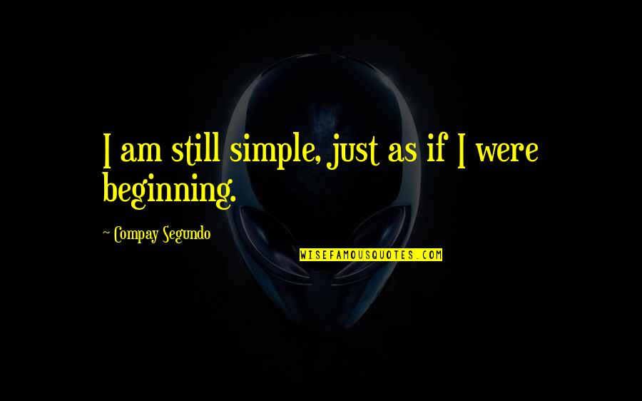 Just Beginning Quotes By Compay Segundo: I am still simple, just as if I
