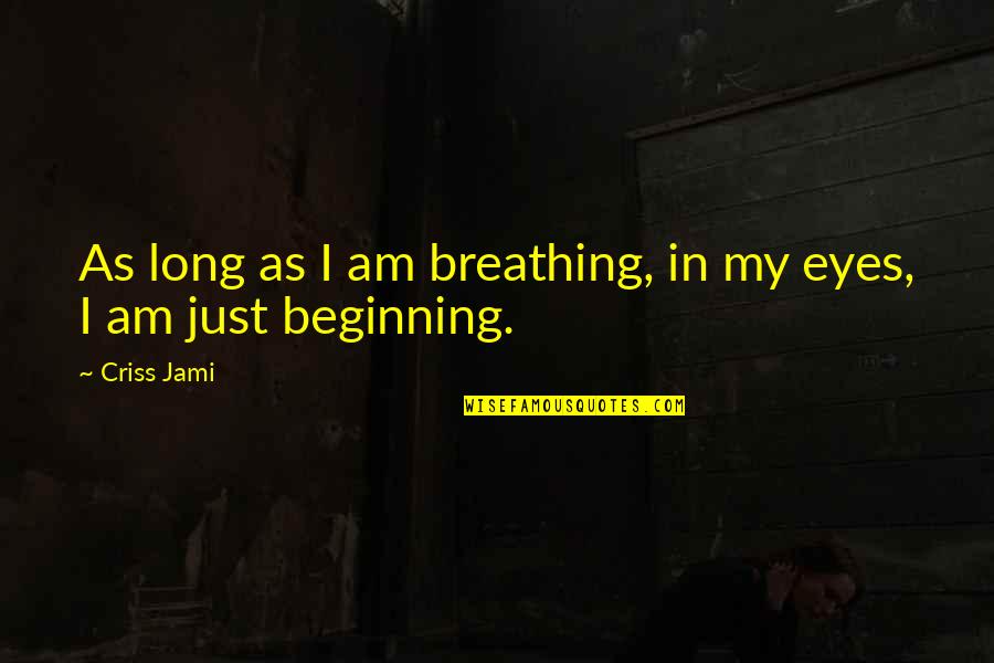Just Beginning Quotes By Criss Jami: As long as I am breathing, in my