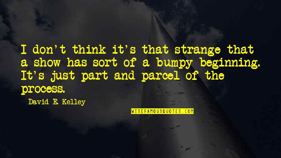 Just Beginning Quotes By David E. Kelley: I don't think it's that strange that a