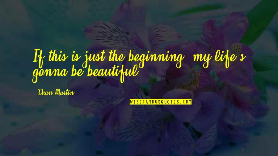 Just Beginning Quotes By Dean Martin: If this is just the beginning, my life's
