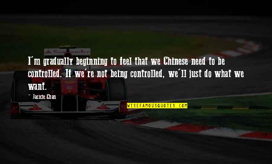 Just Beginning Quotes By Jackie Chan: I'm gradually beginning to feel that we Chinese