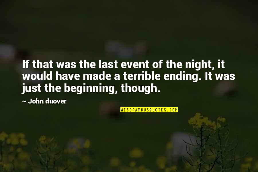 Just Beginning Quotes By John Duover: If that was the last event of the